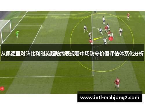 从佩德里对阵比利时英超防线表现看中场防守价值评估体系化分析