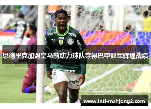 恩德里克加盟皇马前助力球队夺得巴甲冠军辉煌战绩 恩德里克加盟皇马前助力球队夺得巴甲冠军辉煌战绩
