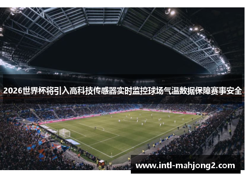 2026世界杯将引入高科技传感器实时监控球场气温数据保障赛事安全