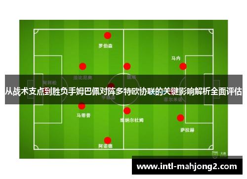 从战术支点到胜负手姆巴佩对阵多特欧协联的关键影响解析全面评估